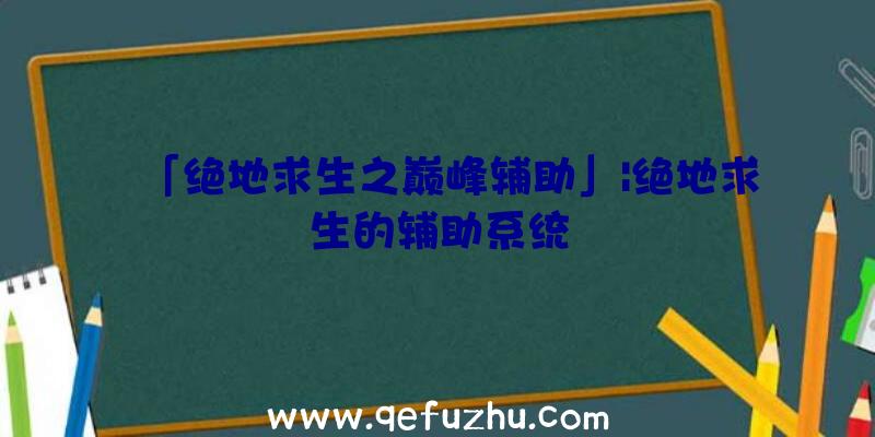 「绝地求生之巅峰辅助」|绝地求生的辅助系统